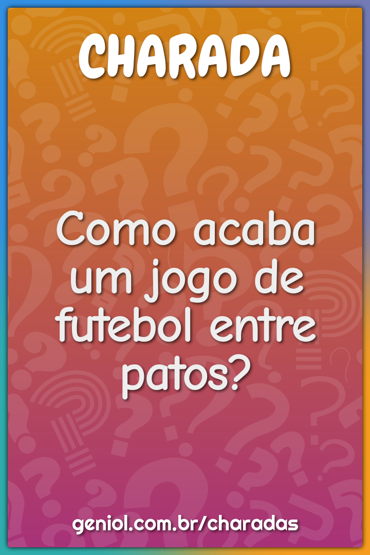 N/A - Eu: Google me conte uma piada *Google: como acaba um jogo de futebol  entre patos? Empatados Google / eu: - iFunny Brazil