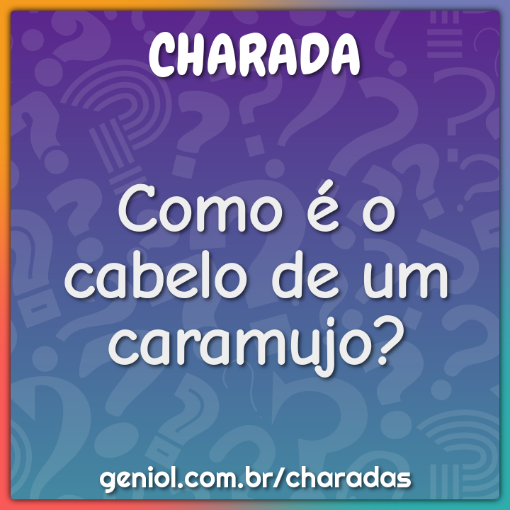 Como é o cabelo de um caramujo? - Charada e Resposta - Geniol