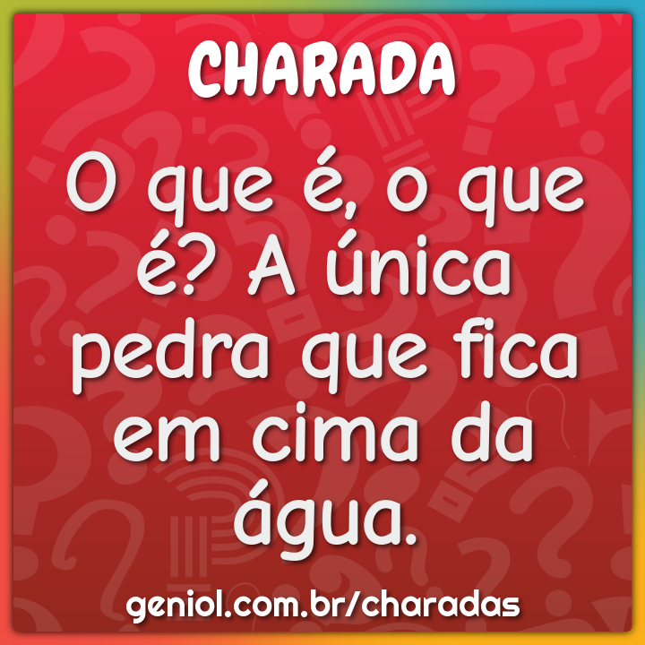 O que é, o que é? Quando bate na pedra não quebra e quando cai na água -  Charada e Resposta - Geniol