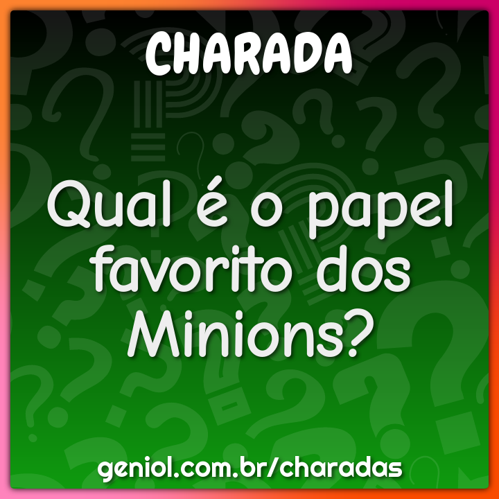 Qual é o papel favorito dos Minions? - Charada e Resposta - Racha Cuca